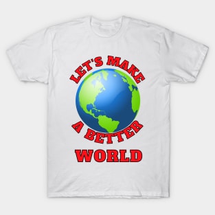 Let's Make A Better World T-Shirt